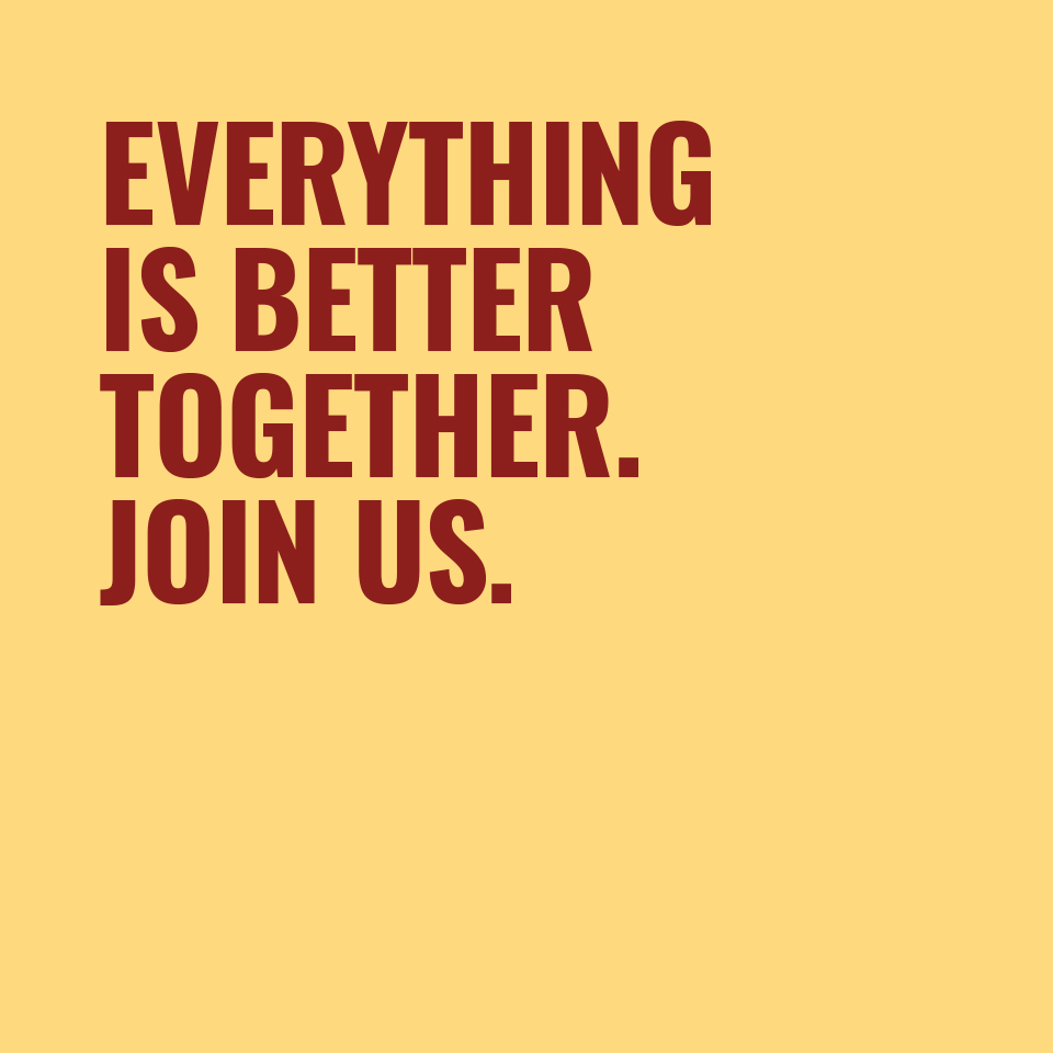 Roter Schriftzug „EVERYTHING IS BETTER TOGETHER JOIN US“ auf hellgelbem Hintergrund.